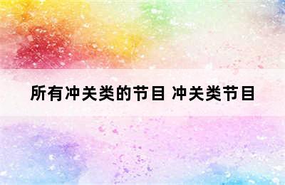 所有冲关类的节目 冲关类节目